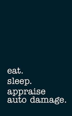 Book cover for Eat. Sleep. Appraise Auto Damage. - Lined Notebook