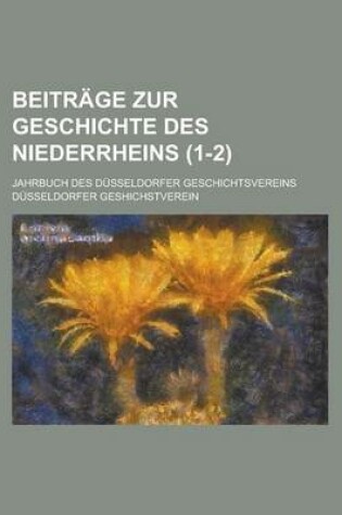 Cover of Beitrage Zur Geschichte Des Niederrheins (1-2); Jahrbuch Des Dusseldorfer Geschichtsvereins