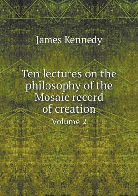 Book cover for Ten lectures on the philosophy of the Mosaic record of creation Volume 2