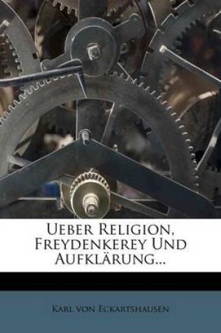 Cover of Ueber Religion, Freydenkerey Und Aufklarung.