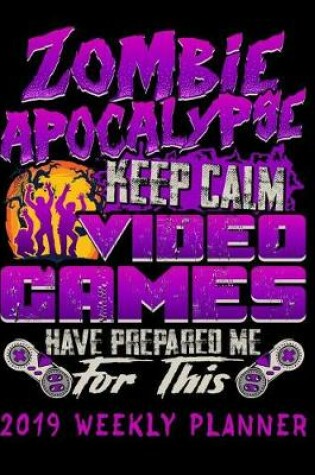 Cover of Zombie Apocalypse Keep Calm Video Games Prepared Me for This 2019 Weekly Planner