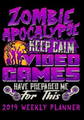 Book cover for Zombie Apocalypse Keep Calm Video Games Prepared Me for This 2019 Weekly Planner