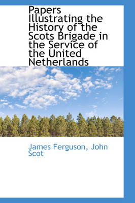 Book cover for Papers Illustrating the History of the Scots Brigade in the Service of the United Netherlands, Vol. I