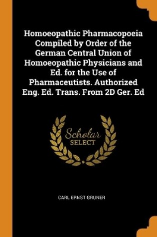 Cover of Homoeopathic Pharmacopoeia Compiled by Order of the German Central Union of Homoeopathic Physicians and Ed. for the Use of Pharmaceutists. Authorized Eng. Ed. Trans. From 2D Ger. Ed