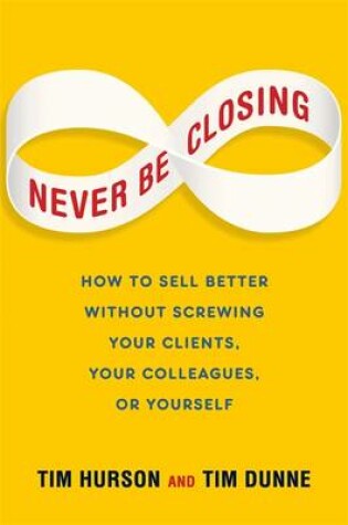 Cover of Never Be Closinglients, Your Colleagues, or Yourself