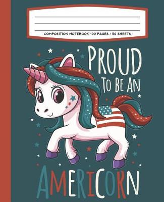 Book cover for Composition Notebook 100 Pages / 50 Sheets Proud To Be An Americorn