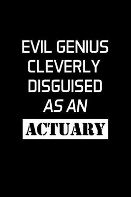 Book cover for Evil Genius Cleverly Disguised As An Actuary