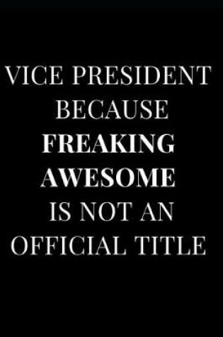 Cover of Vice President Because Freaking Awesome Is Not an Official Title