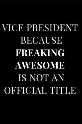 Book cover for Vice President Because Freaking Awesome Is Not an Official Title