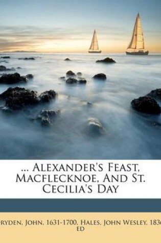 Cover of ... Alexander's Feast, Macflecknoe, and St. Cecilia's Day