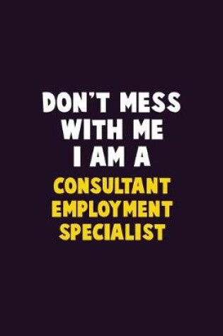 Cover of Don't Mess With Me, I Am A Consultant Employment Specialist