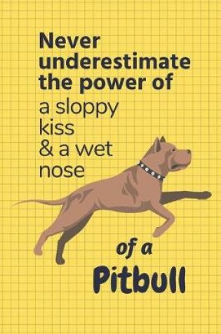Cover of Never underestimate the power of a sloppy kiss & a wet nose of a Pitbull