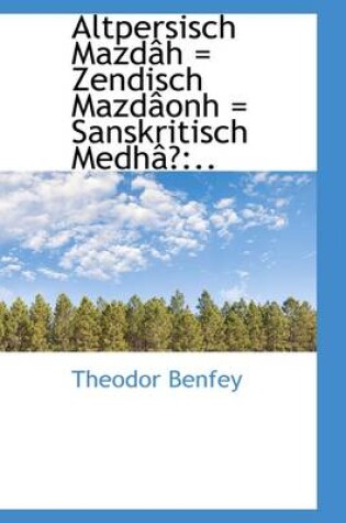 Cover of Altpersisch Mazd[h = Zendisch Mazd[onh = Sanskritisch Medh[?