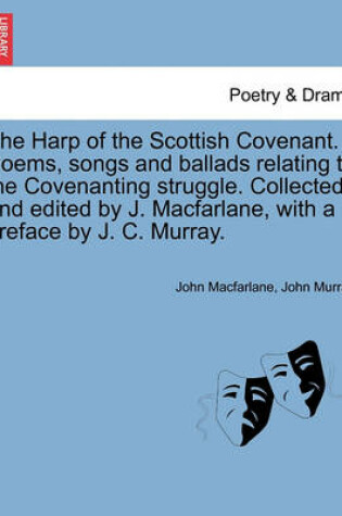 Cover of The Harp of the Scottish Covenant. Poems, Songs and Ballads Relating to the Covenanting Struggle. Collected and Edited by J. MacFarlane, with a Preface by J. C. Murray.