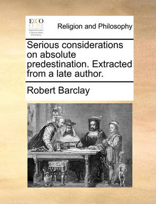 Book cover for Serious considerations on absolute predestination. Extracted from a late author.
