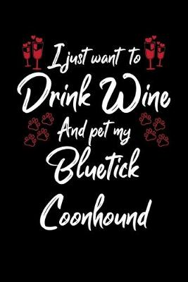 Book cover for I Just Want To Drink Wine And Pet My Bluetick Coonhound