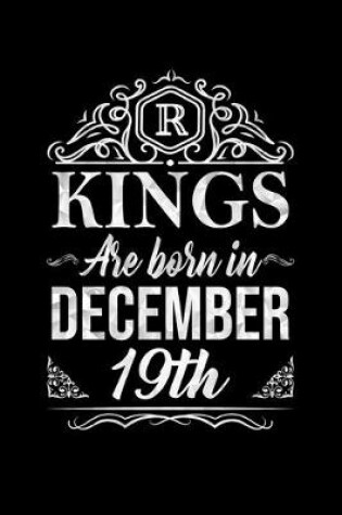 Cover of Kings Are Born In December 19th Notebook Birthday Gift