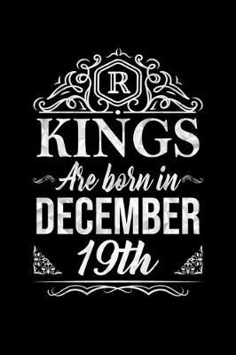 Book cover for Kings Are Born In December 19th Notebook Birthday Gift