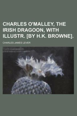 Cover of Charles O'Malley, the Irish Dragoon, with Illustr. [By H.K. Browne].