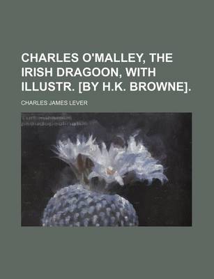 Book cover for Charles O'Malley, the Irish Dragoon, with Illustr. [By H.K. Browne].