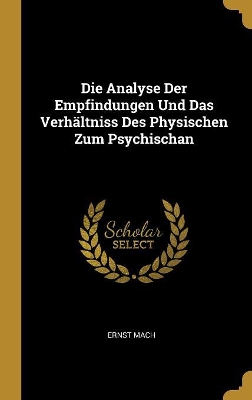 Book cover for Die Analyse Der Empfindungen Und Das Verhältniss Des Physischen Zum Psychischan