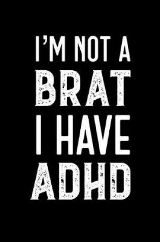 Cover of I'm Not A Brat I Have ADHD