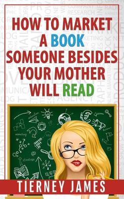 Book cover for How to Market a Book Someone Besides Your Mother Will Read