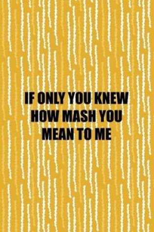 Cover of If Only You Knew How Mash You Mean To Me