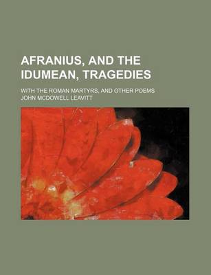 Book cover for Afranius, and the Idumean, Tragedies; With the Roman Martyrs, and Other Poems