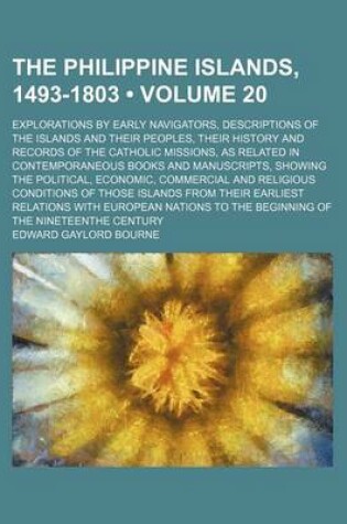 Cover of The Philippine Islands, 1493-1803 (Volume 20); Explorations by Early Navigators, Descriptions of the Islands and Their Peoples, Their History and Records of the Catholic Missions, as Related in Contemporaneous Books and Manuscripts, Showing the Political,