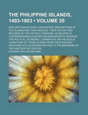 Book cover for The Philippine Islands, 1493-1803 (Volume 20); Explorations by Early Navigators, Descriptions of the Islands and Their Peoples, Their History and Records of the Catholic Missions, as Related in Contemporaneous Books and Manuscripts, Showing the Political,