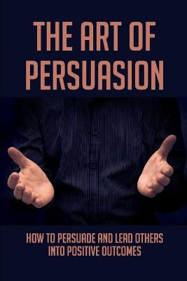 Cover of The Art Of Persuasion