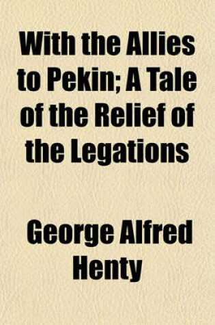 Cover of With the Allies to Pekin; A Tale of the Relief of the Legations