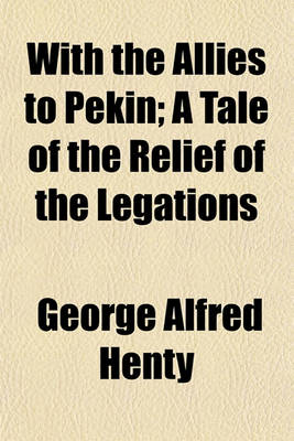 Book cover for With the Allies to Pekin; A Tale of the Relief of the Legations