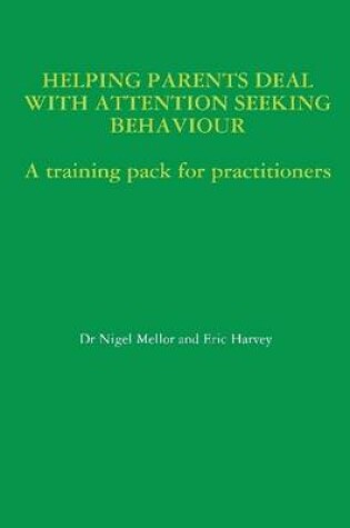 Cover of Helping Parents Deal With Attention Seeking Behaviour: A Training Pack for Practitioners