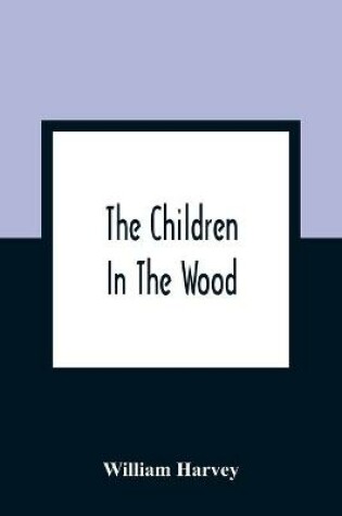 Cover of The Children In The Wood; With Engravings By Thompson, Nesbit, S. Williams, Jackson, And Branston And Wright