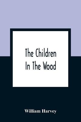 Book cover for The Children In The Wood; With Engravings By Thompson, Nesbit, S. Williams, Jackson, And Branston And Wright
