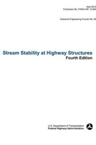 Cover of Stream Stability at Highway Structures (Fourth Edition). Hydraulic Engineering Circular No. 20. Publication No. Fhwa-Hif-12-004