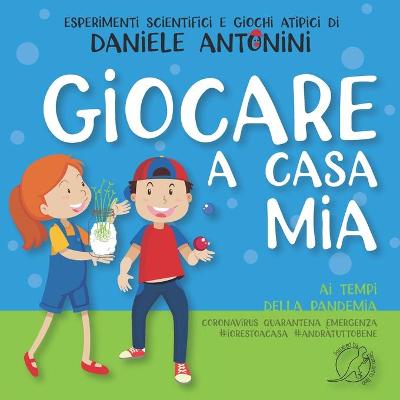 Book cover for Giocare a casa mia ai tempi della pandemia. Coronavirus, Quarantena, #iorestoacasa, emergenza, #andràtuttobene.