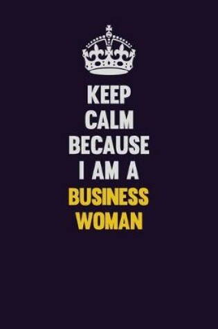 Cover of Keep Calm Because I Am A Business Woman