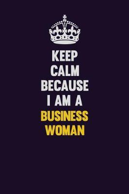 Book cover for Keep Calm Because I Am A Business Woman