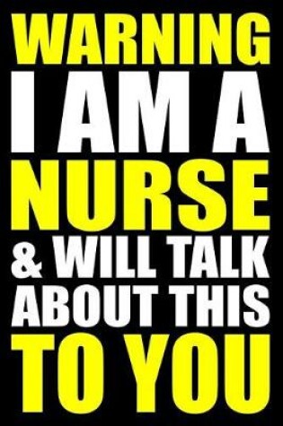 Cover of Warning I Am a Nurse and Will Talk about This to You