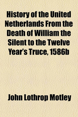 Book cover for History of the United Netherlands from the Death of William the Silent to the Twelve Year's Truce, 1586b