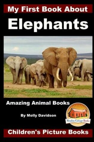 Cover of My First Book about Elephants - Amazing Animal Books - Children's Picture Books