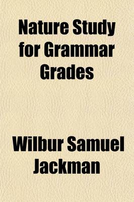 Book cover for Nature Study for Grammar Grades; A Manual for Teachers and Pupils Below the High School in the Study of Nature