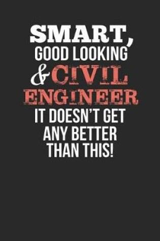 Cover of Smart, Good Looking & Civil Engineer, It Doesn't Get Any Better Than This!