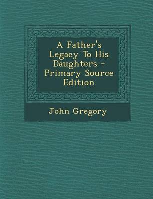 Book cover for A Father's Legacy to His Daughters - Primary Source Edition