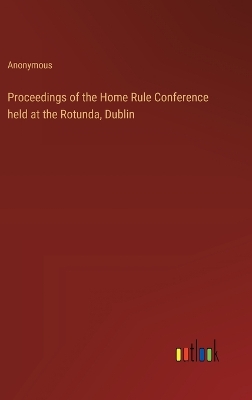 Book cover for Proceedings of the Home Rule Conference held at the Rotunda, Dublin