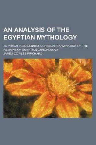 Cover of An Analysis of the Egyptian Mythology; To Which Is Subjoined a Critical Examination of the Remains of Egyptian Chronology