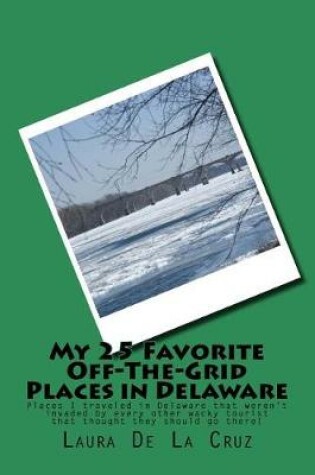 Cover of My 25 Favorite Off-The-Grid Places in Delaware